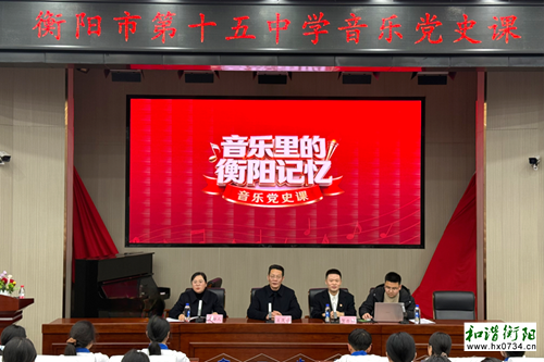 衡阳市十五中：“音乐里的衡阳记忆”党史思政课